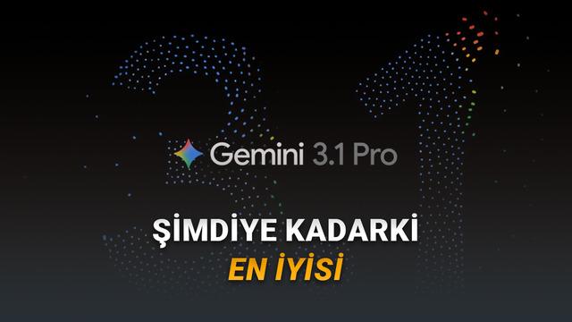 Google, Akıl Yürütmede Çığır Açan Yeni Modeli Gemini 3.1 Pro'yu Duyurdu: Peki Hangi Alanlarda Daha İyi?