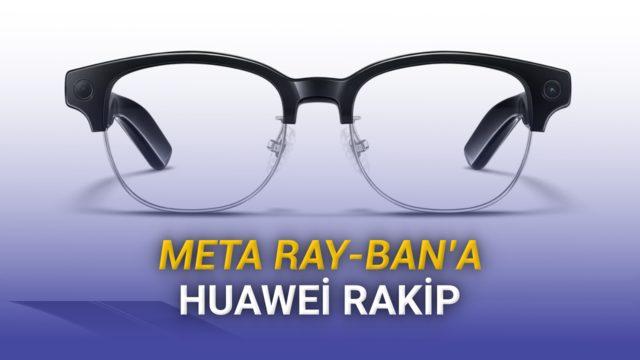 Meta Ray-Ban’e Rakip Geldi: Yeni Huawei AI Glasses Neler Sunuyor?